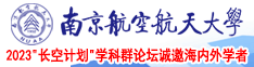 欧美骚逼直播南京航空航天大学2023“长空计划”学科群论坛诚邀海内外学者